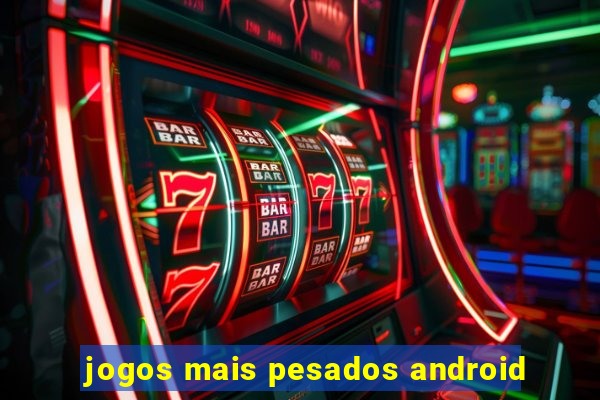 jogos mais pesados android